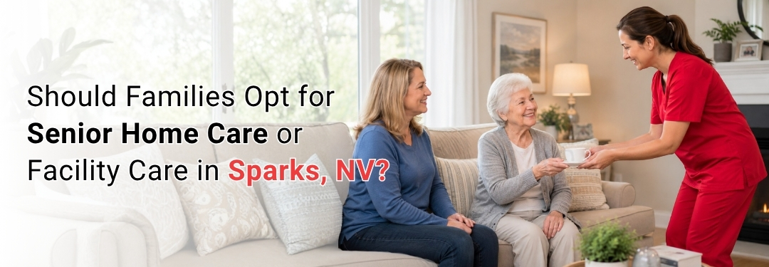Senior Home Care in Sparks, NV vs Facility Care